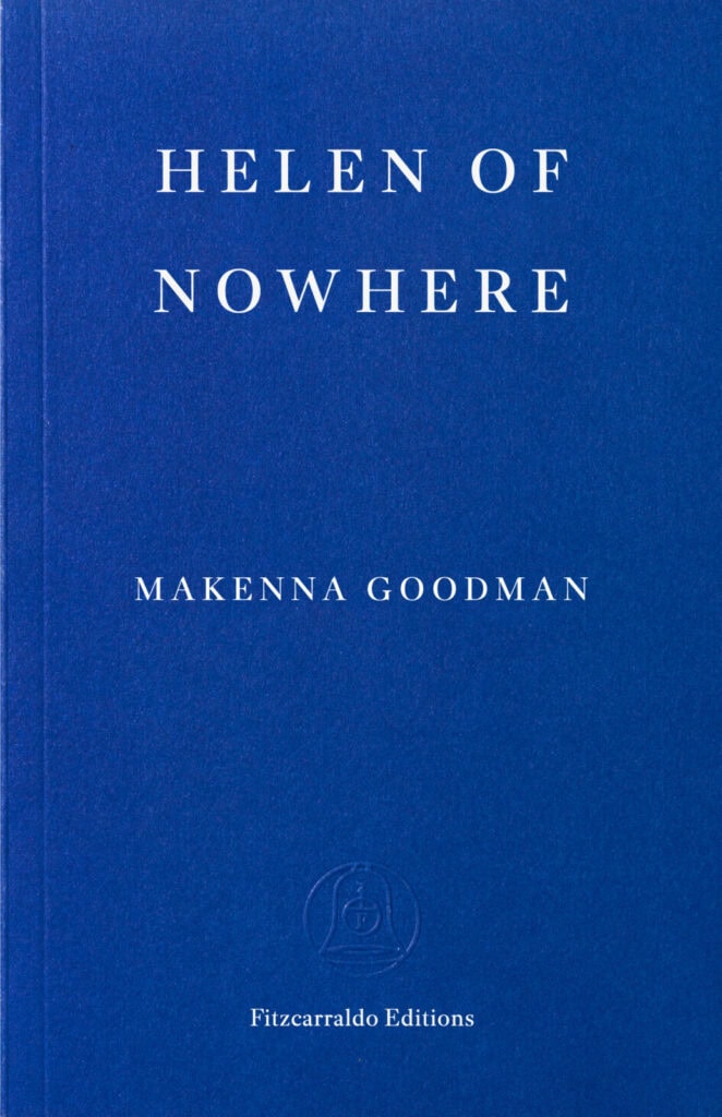 A blue book cover with white text that reads Helen of Nowhere by Makenna Goodman. The Fitzcarraldo Editions logo appears at the bottom.