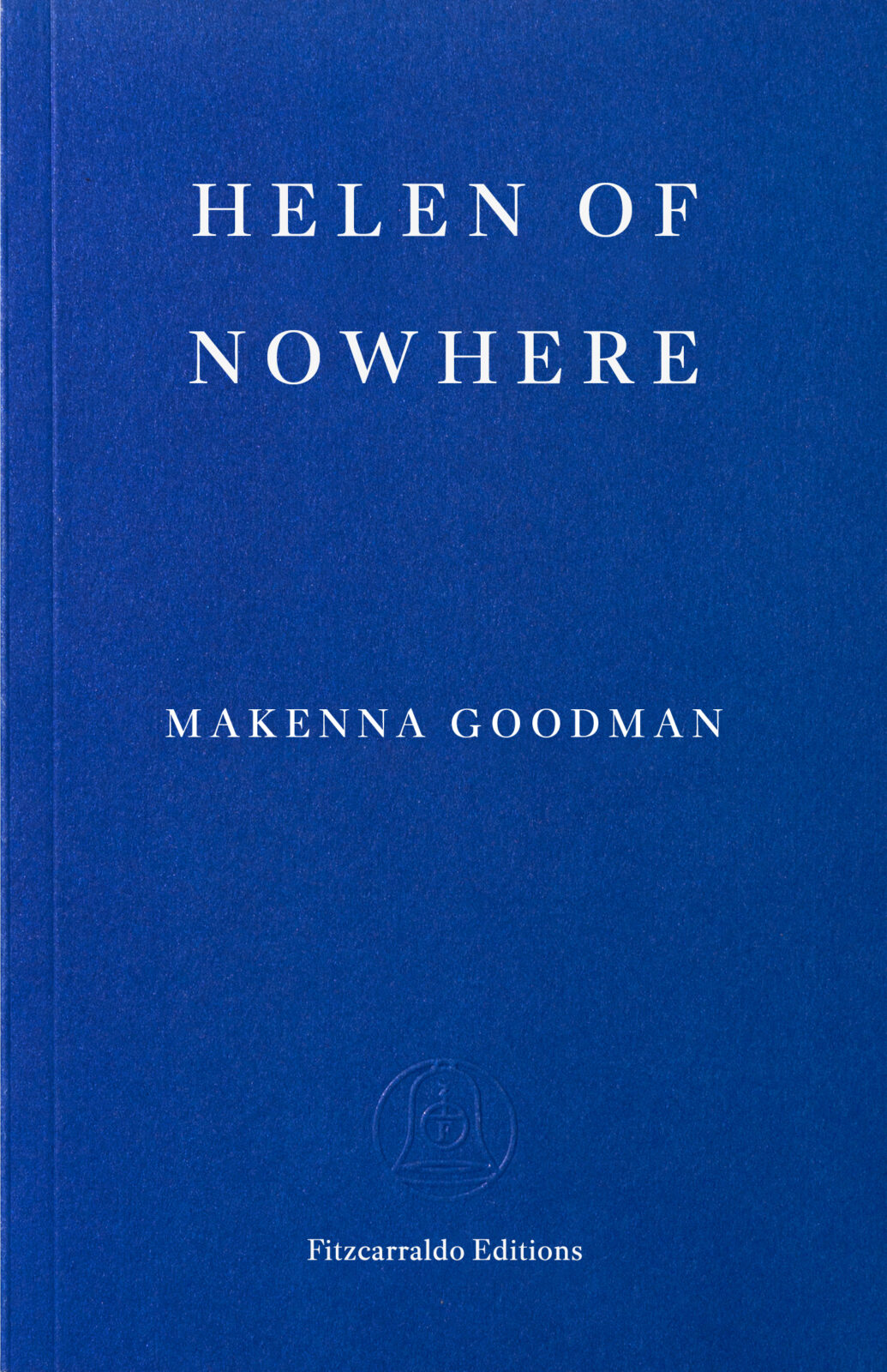 A blue book cover with white text that reads Helen of Nowhere by Makenna Goodman. The Fitzcarraldo Editions logo appears at the bottom.