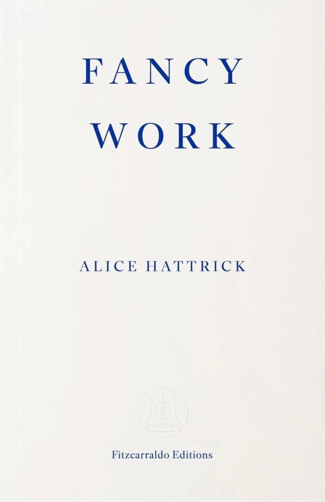 The book cover of Fancy Work by Alice Hattrick features minimalist white background with blue serif text and the Fitzcarraldo Editions logo at the bottom.