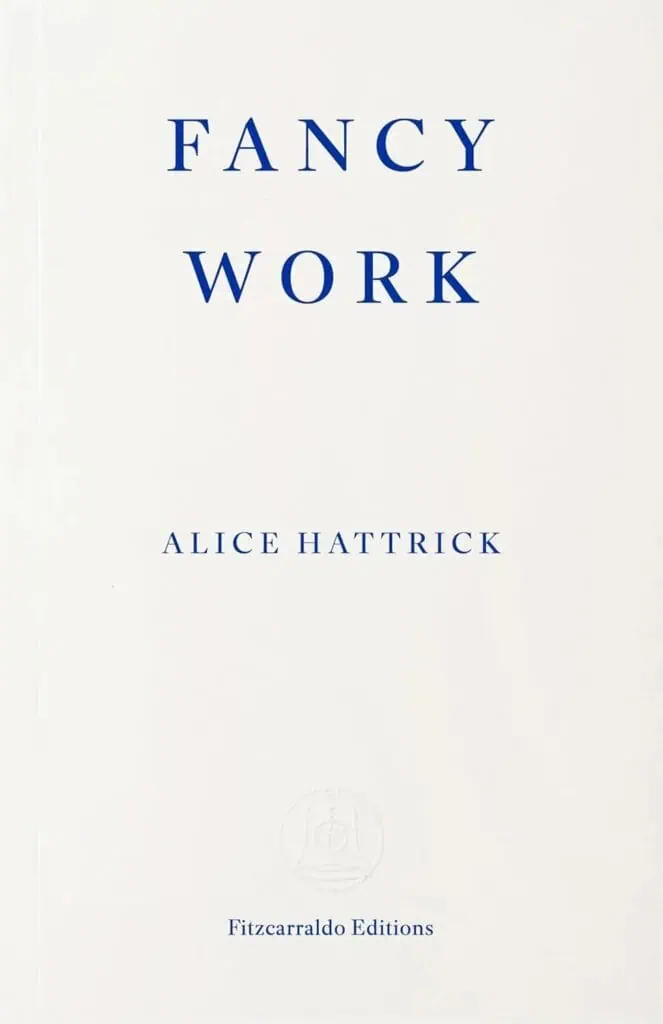 The book cover of Fancy Work by Alice Hattrick features minimalist white background with blue serif text and the Fitzcarraldo Editions logo at the bottom.