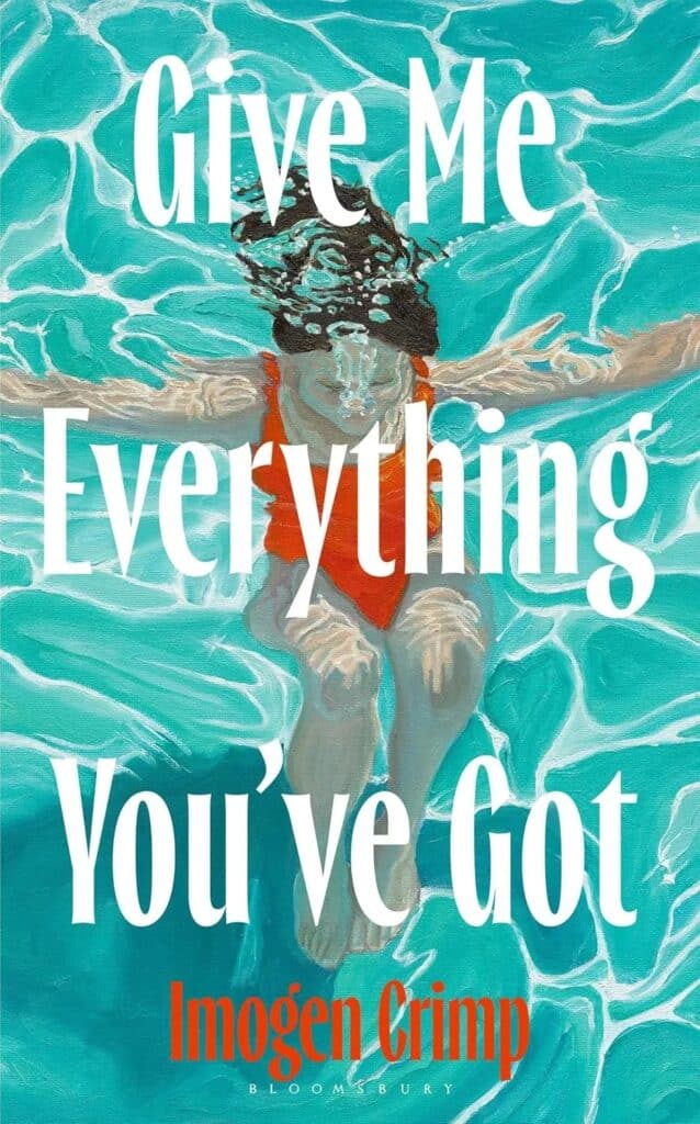A woman in a red swimsuit swims underwater in a bright blue pool. Large white text over the image reads, Give Me Everything You’ve Got and below in orange, Imogen Crimp.